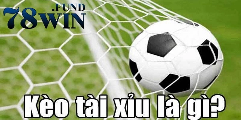 Giải thích chuẩn xác về khái niệm kèo Tài Xỉu